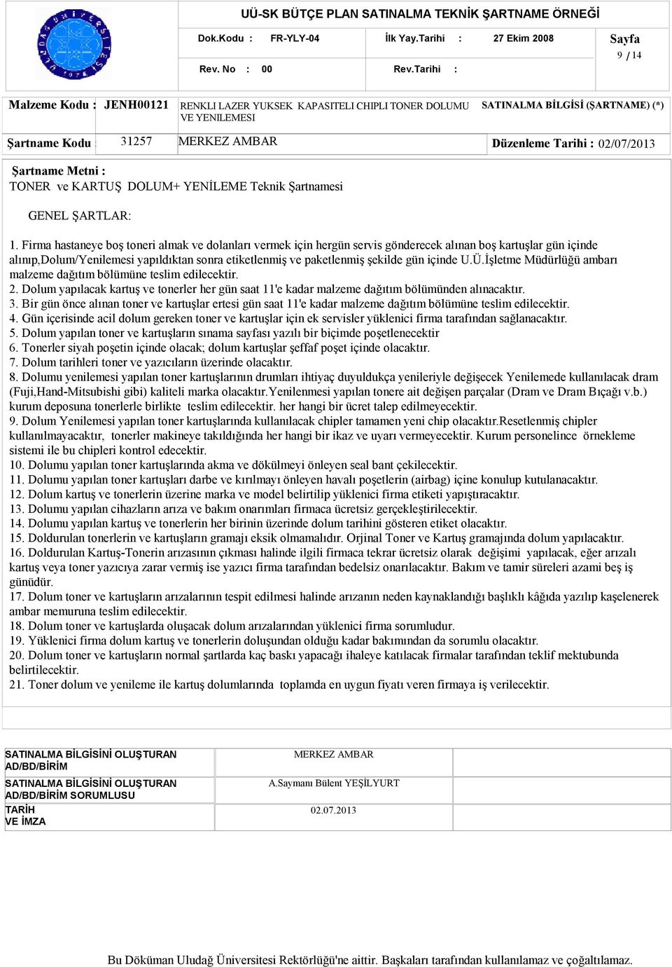 Firma hastaneye boş toneri almak ve dolanları vermek için hergün servis gönderecek alınan boş kartuşlar gün içinde alınıp,dolum/yenilemesi yapıldıktan sonra etiketlenmiş ve paketlenmiş şekilde gün