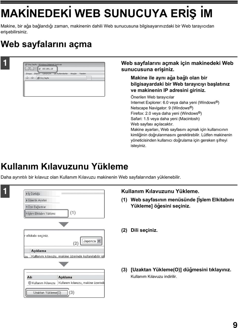 Önerilen Web tarayýcýlar Internet Explorer: 6.0 veya daha yeni (Windows ) Netscape Navigator: 9 (Windows ) Firefox: 2.0 veya daha yeni (Windows ) Safari: 1.