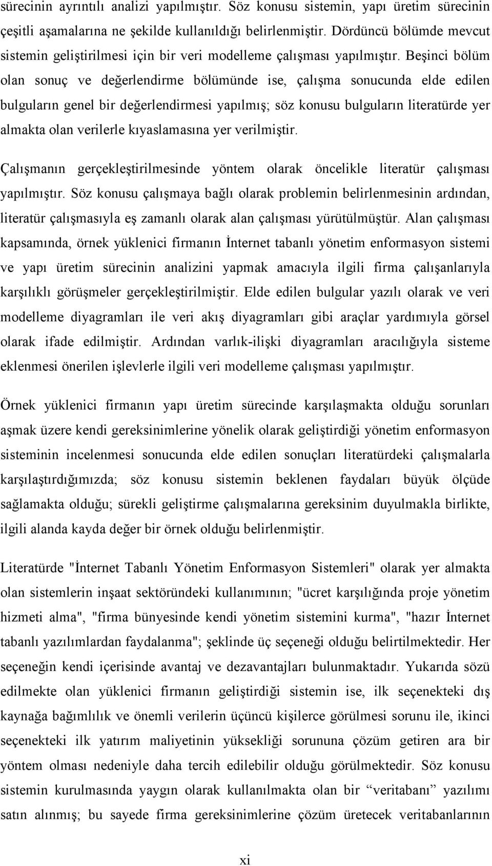 Beşinci bölüm olan sonuç ve değerlendirme bölümünde ise, çalışma sonucunda elde edilen bulguların genel bir değerlendirmesi yapılmış; söz konusu bulguların literatürde yer almakta olan verilerle