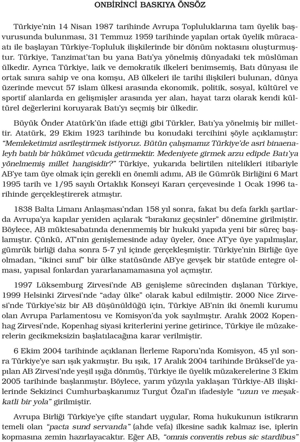 Ayr ca Türkiye, laik ve demokratik ilkeleri benimsemifl, Bat dünyas ile ortak s n ra sahip ve ona komflu, AB ülkeleri ile tarihi iliflkileri bulunan, dünya üzerinde mevcut 57 islam ülkesi aras nda