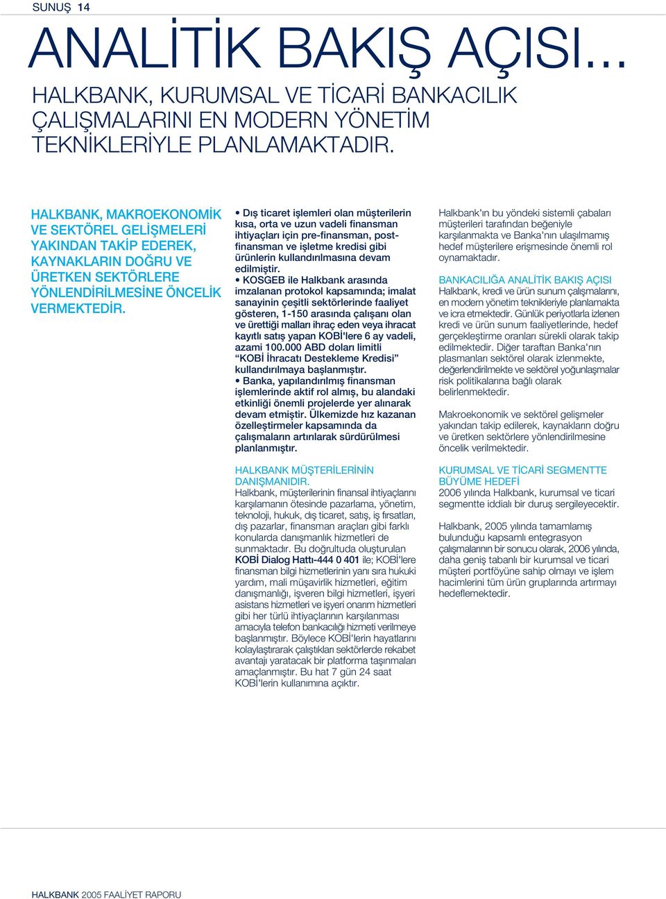 D fl ticaret ifllemleri olan müflterilerin k sa, orta ve uzun vadeli finansman ihtiyaçlar için pre-finansman, postfinansman ve iflletme kredisi gibi ürünlerin kulland r lmas na devam edilmifltir.