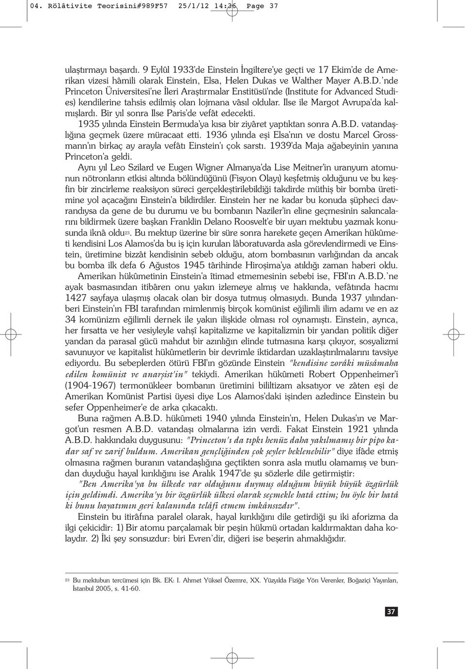 kas ve Walther Mayer A.B.D. nde Princeton Üniversitesi'ne leri Araflt rmalar Enstitüsü'nde (Institute for Advanced Studies) kendilerine tahsis edilmifl olan lojmana vâs l oldular.