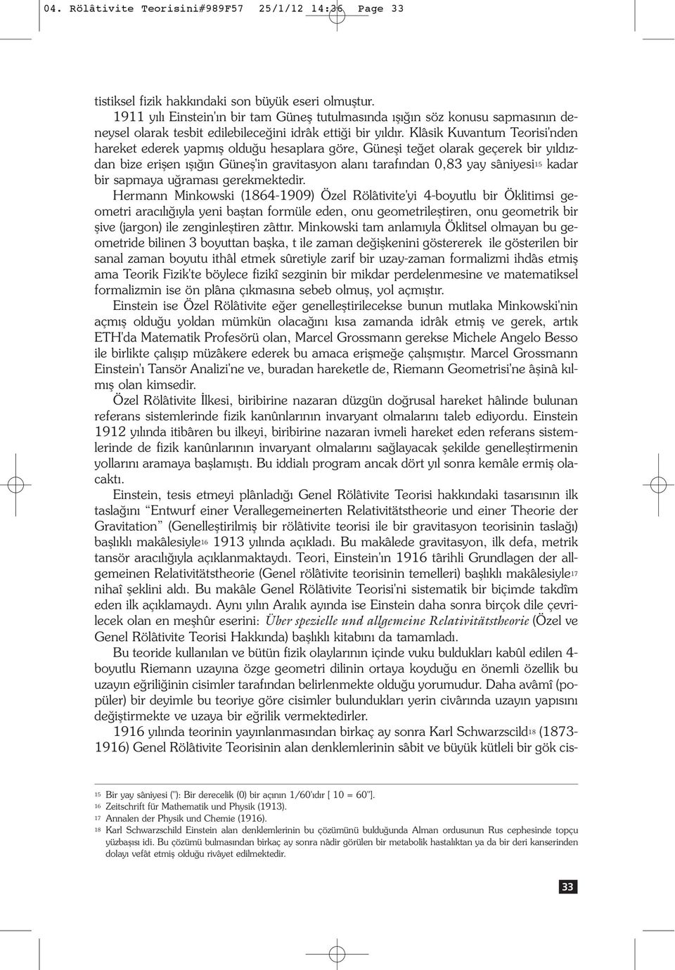 Klâsik Kuvantum Teorisi'nden hareket ederek yapm fl oldu u hesaplara göre, Günefli te et olarak geçerek bir y ld zdan bize eriflen fl n Günefl'in gravitasyon alan taraf ndan 0,83 yay sâniyesi 15