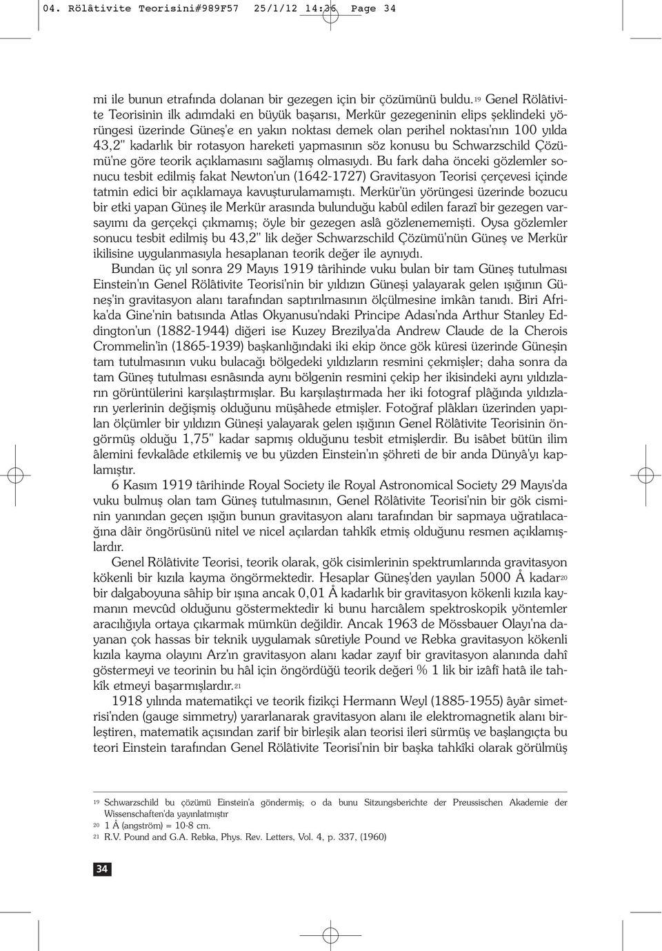 bir rotasyon hareketi yapmas n n söz konusu bu Schwarzschild Çözümü'ne göre teorik aç klamas n sa lam fl olmas yd.