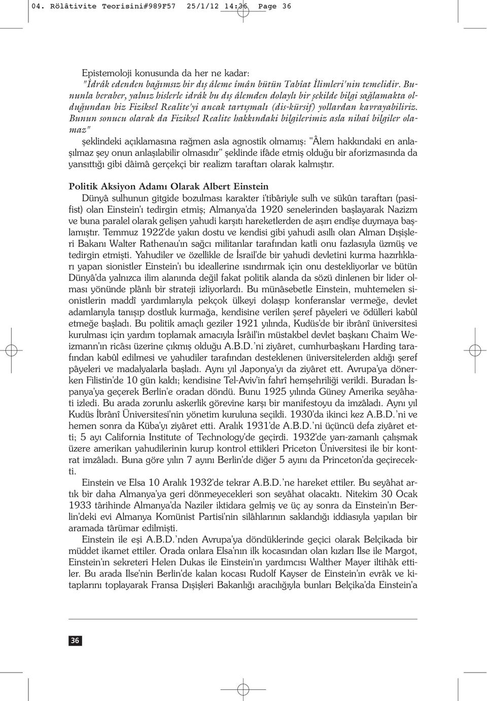 Bunun sonucu olarak da Fiziksel Realite hakk ndaki bilgilerimiz asla nihaî bilgiler olamaz" fleklindeki aç klamas na ra men asla agnostik olmam fl: "Âlem hakk ndaki en anlafl lmaz fley onun anlafl