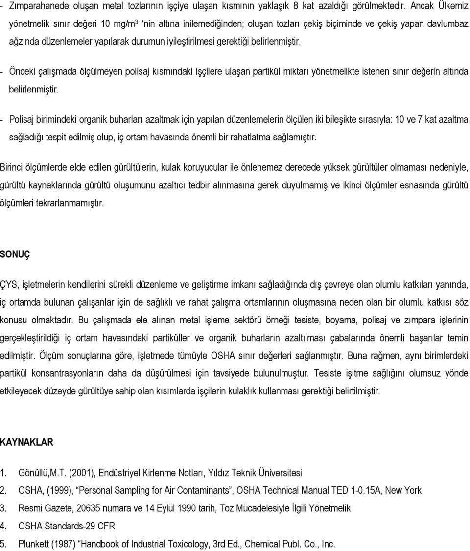 belirlenmiştir. - Önceki çalışmada ölçülmeyen polisaj kısmındaki işçilere ulaşan partikül miktarı yönetmelikte istenen sınır değerin altında belirlenmiştir.