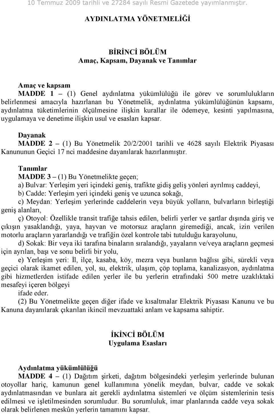 Yönetmelik, aydınlatma yükümlülüğünün kapsamı, aydınlatma tüketimlerinin ölçülmesine ilişkin kurallar ile ödemeye, kesinti yapılmasına, uygulamaya ve denetime ilişkin usul ve esasları kapsar.