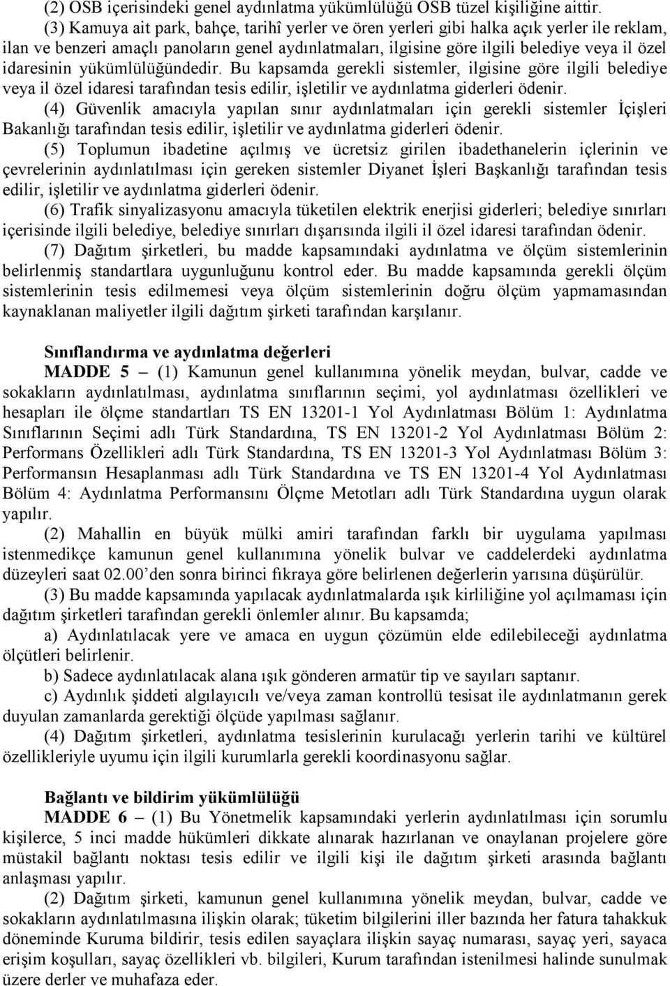 idaresinin yükümlülüğündedir. Bu kapsamda gerekli sistemler, ilgisine göre ilgili belediye veya il özel idaresi tarafından tesis edilir, işletilir ve aydınlatma giderleri ödenir.