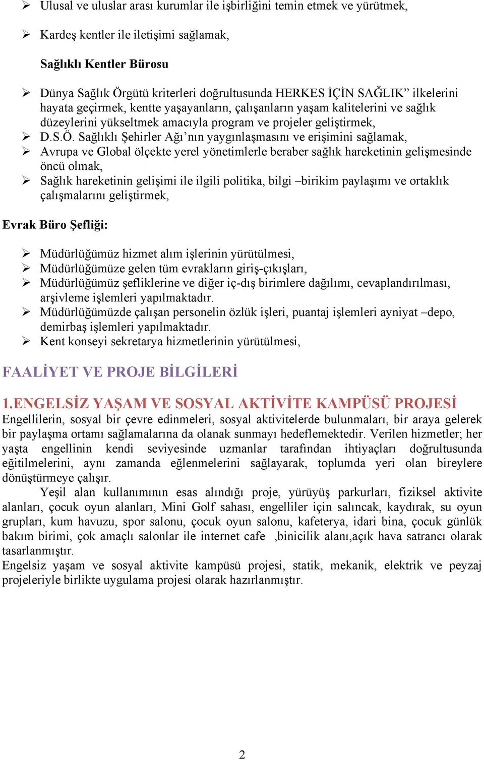 Sağlıklı Şehirler Ağı nın yaygınlaşmasını ve erişimini sağlamak, Avrupa ve Global ölçekte yerel yönetimlerle beraber sağlık hareketinin gelişmesinde öncü olmak, Sağlık hareketinin gelişimi ile ilgili