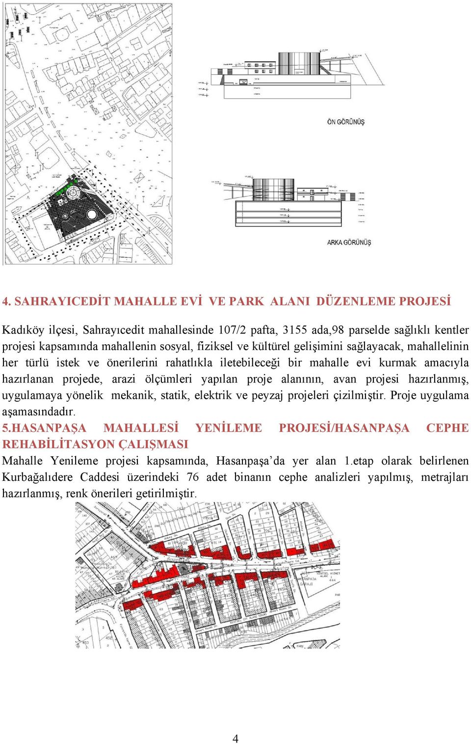 avan projesi hazırlanmış, uygulamaya yönelik mekanik, statik, elektrik ve peyzaj projeleri çizilmiştir. Proje uygulama aşamasındadır. 5.