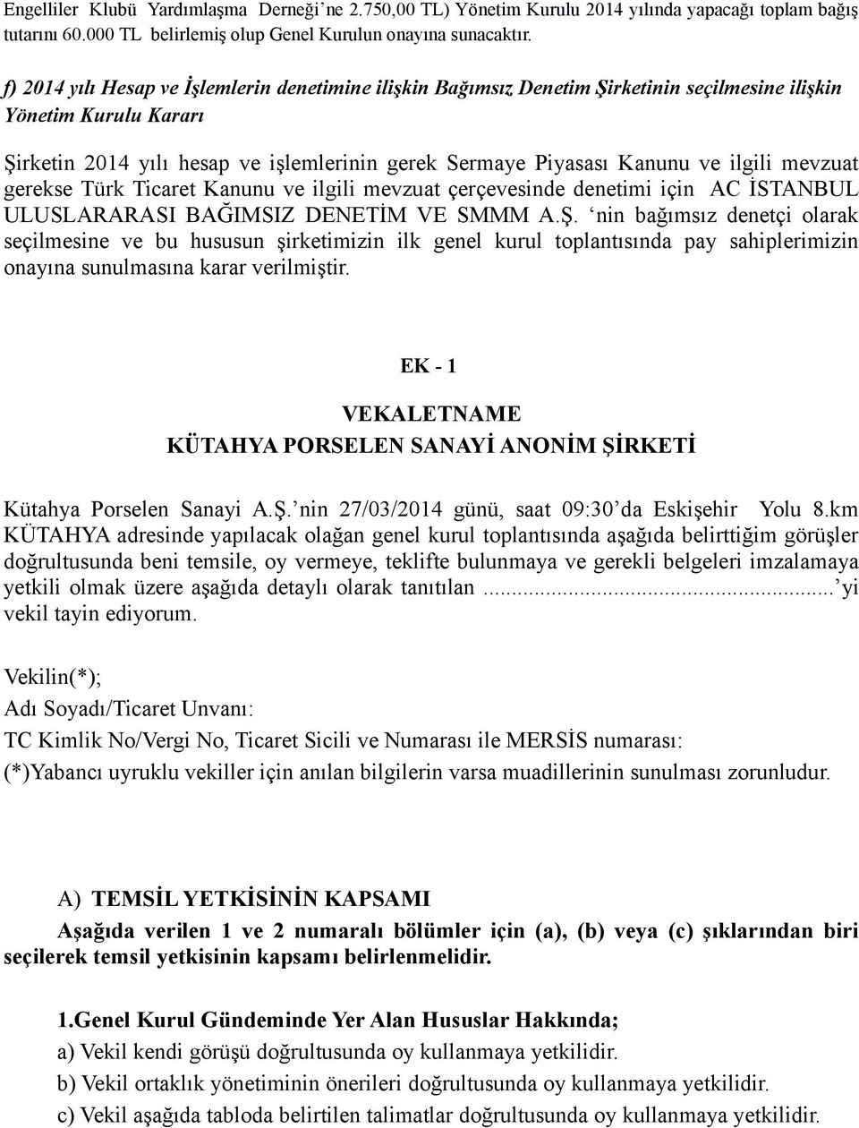 ilgili mevzuat gerekse Türk Ticaret Kanunu ve ilgili mevzuat çerçevesinde denetimi için AC İSTANBUL ULUSLARARASI BAĞIMSIZ DENETİM VE SMMM A.Ş.