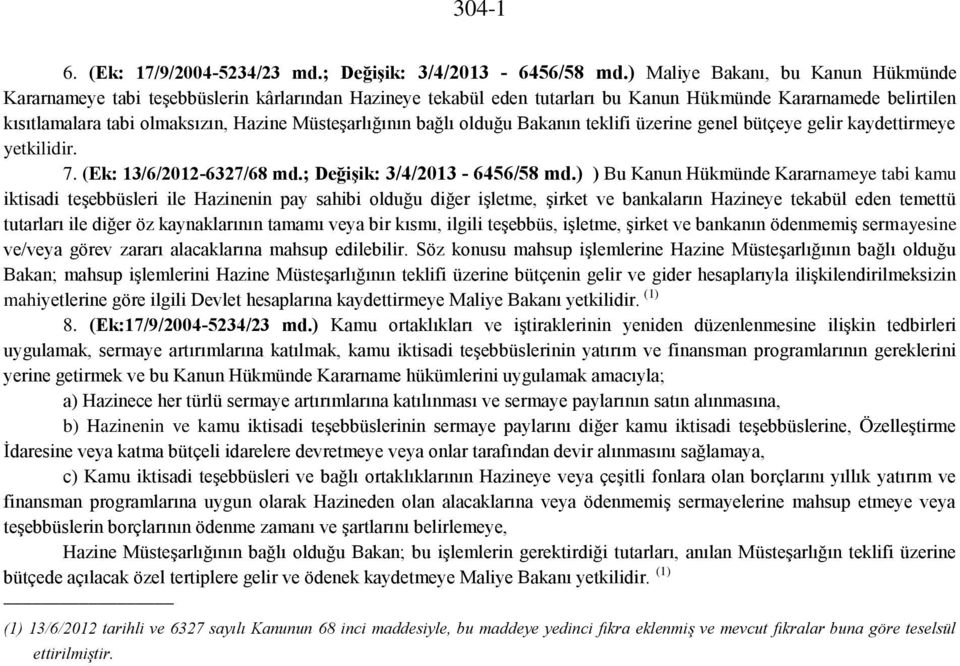 MüsteĢarlığının bağlı olduğu Bakanın teklifi üzerine genel bütçeye gelir kaydettirmeye yetkilidir. 7. (Ek: 13/6/2012-6327/68 md.; DeğiĢik: 3/4/2013-6456/58 md.