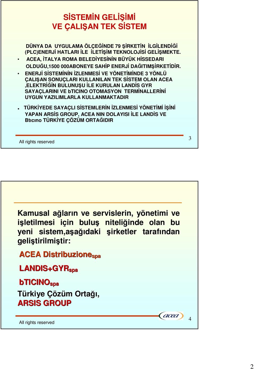 ENERJ SSTEMNN ZLENMES VE YÖNETMNDE 3 YÖNLÜ ÇALIAN SONUÇLARI KULLANILAN TEK SSTEM OLAN ACEA,ELEKTRN BULUNUU LE KURULAN LANDS GYR SAYAÇLARINI VE bticino OTOMASYON TERMNALLERN UYGUN YAZILIMLARLA