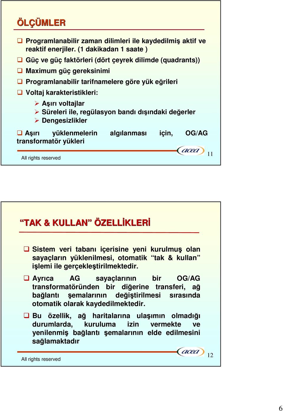 Süreleri ile, regülasyon bandı dıındaki deerler Dengesizlikler Aırı yüklenmelerin algılanması için, OG/AG transformatör yükleri 11 TAK & KULLAN ÖZELLKLER Sistem veri tabanı içerisine yeni kurulmu