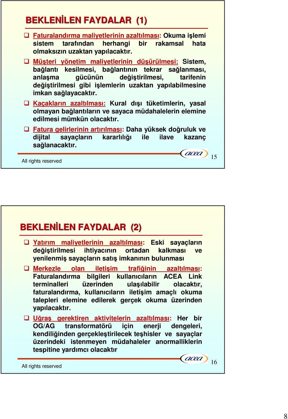 salayacaktır. Kaçakların azaltılması: Kural dıı tüketimlerin, yasal olmayan balantıların ve sayaca müdahalelerin elemine edilmesi mümkün olacaktır.