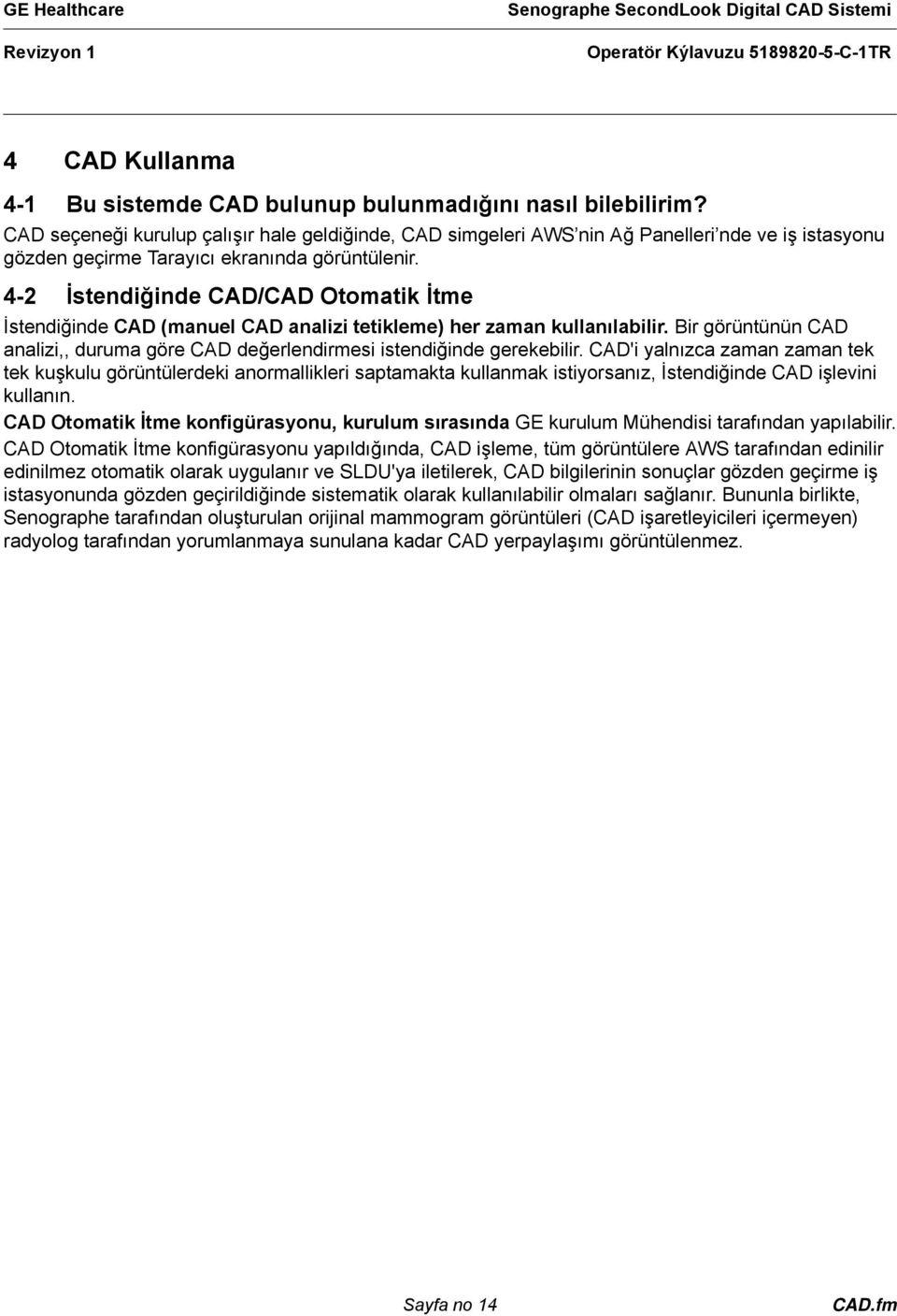 4-2 İstendiğinde CAD/CAD Otomatik İtme İstendiğinde CAD (manuel CAD analizi tetikleme) her zaman kullanılabilir. Bir görüntünün CAD analizi,, duruma göre CAD değerlendirmesi istendiğinde gerekebilir.