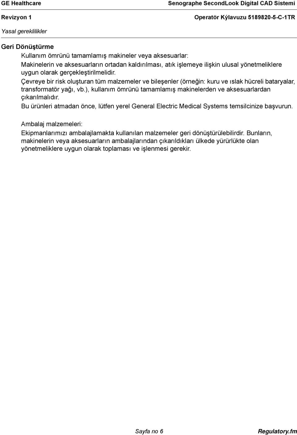 ), kullanım ömrünü tamamlamış makinelerden ve aksesuarlardan çıkarılmalıdır. Bu ürünleri atmadan önce, lütfen yerel General Electric Medical Systems temsilcinize başvurun.