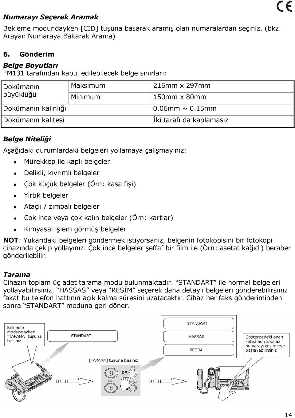 15mm Đki tarafı da kaplamasız Belge Niteliği Aşağıdaki durumlardaki belgeleri yollamaya çalışmayınız: Mürekkep ile kaplı belgeler Delikli, kıvrımlı belgeler Çok küçük belgeler (Örn: kasa fişi) Yırtık