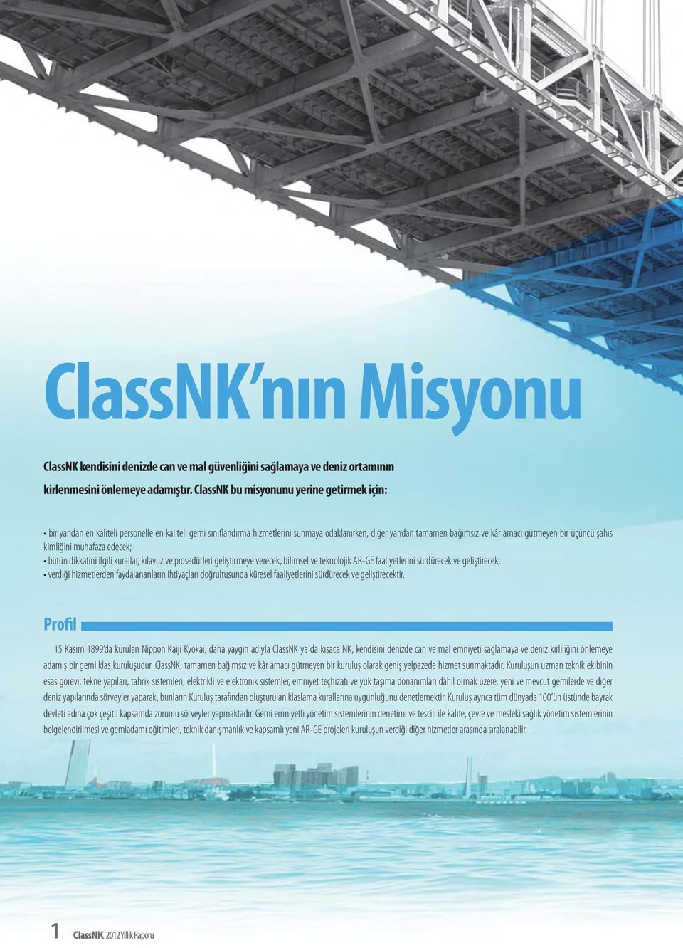 emniyeti sağlamaya ve deniz kirliliğini önlemeye adamış bir gemi klas kuruluşudur. ClassNK, tamamen bağımsız ve kâr amacı gütmeyen bir kuruluş olarak geniş yelpazede hizmet sunmaktadır.