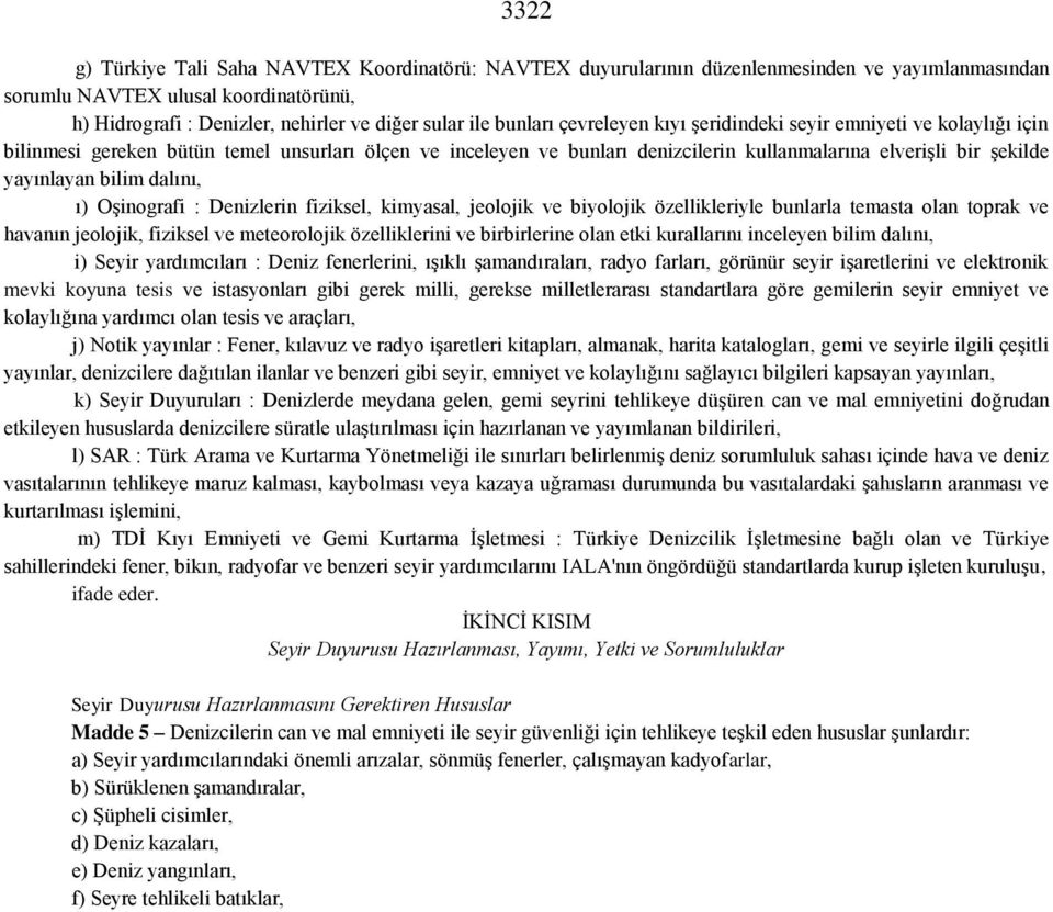 bilim dalını, ı) Oşinografi : Denizlerin fiziksel, kimyasal, jeolojik ve biyolojik özellikleriyle bunlarla temasta olan toprak ve havanın jeolojik, fiziksel ve meteorolojik özelliklerini ve