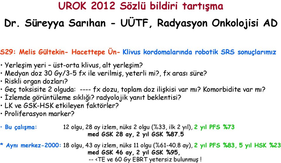 Medyan doz 30 Gy/3-5 fx ile verilmiş, yeterli mi?, fx arası süre? Riskli organ dozları? Geç toksisite 2 olguda: ---- fx dozu, toplam doz ilişkisi var mı? Komorbidite var mı?