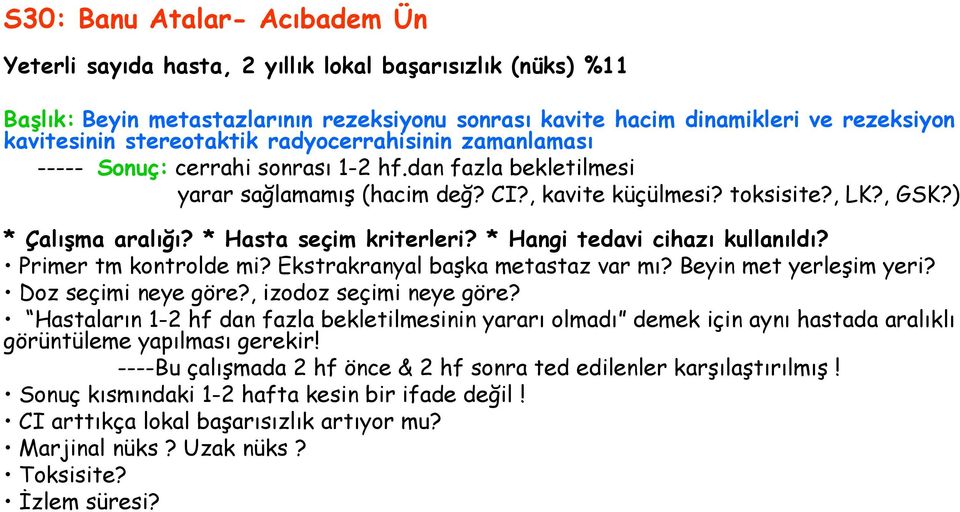 * Hasta seçim kriterleri? * Hangi tedavi cihazı kullanıldı? Primer tm kontrolde mi? Ekstrakranyal başka metastaz var mı? Beyin met yerleşim yeri? Doz seçimi neye göre?, izodoz seçimi neye göre?