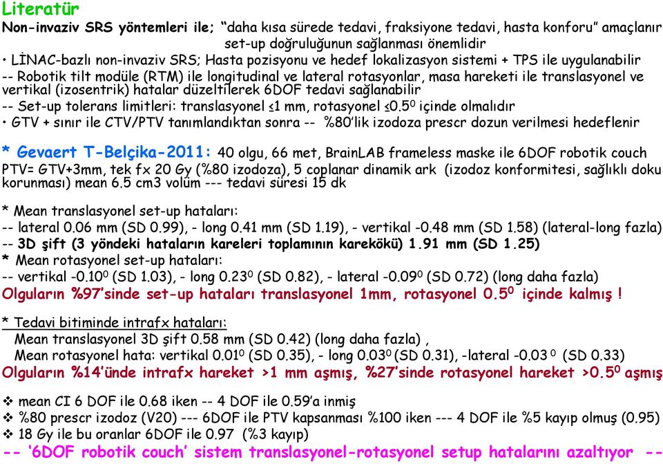 6DOF tedavi sağlanabilir -- Set-up tolerans limitleri: translasyonel 1 mm, rotasyonel 0.