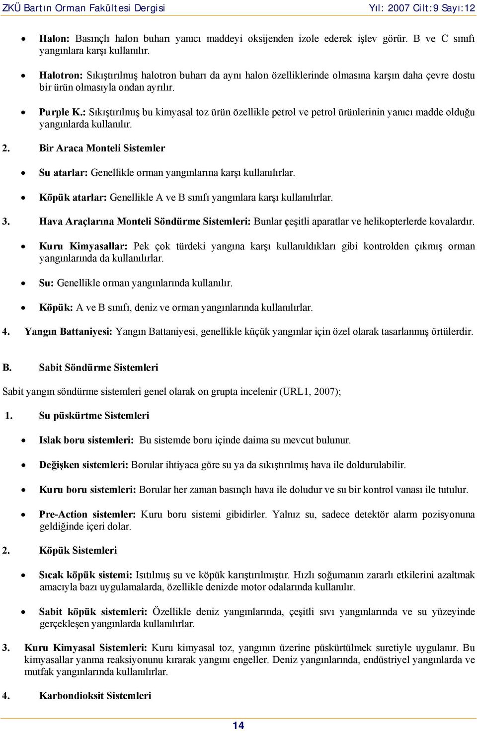 : Sıkıştırılmış bu kimyasal toz ürün özellikle petrol ve petrol ürünlerinin yanıcı madde olduğu yangınlarda kullanılır. 2.