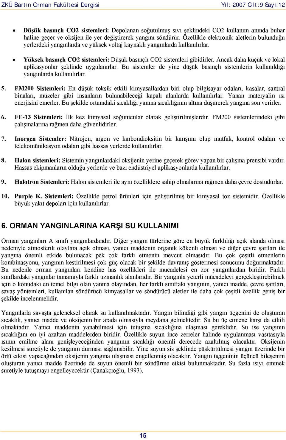 Ancak daha küçük ve lokal aplikasyonlar şeklinde uygulanırlar. Bu sistemler de yine düşük basınçlı sistemlerin kullanıldığı yangınlarda kullanılırlar. 5.