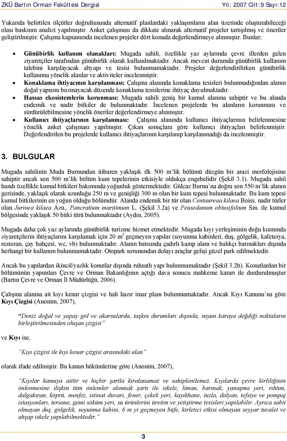 Bunlar; Günübirlik kullanım olanakları: Mugada sahili, özellikle yaz aylarında çevre illerden gelen ziyaretçiler tarafından günübirlik olarak kullanılmaktadır.