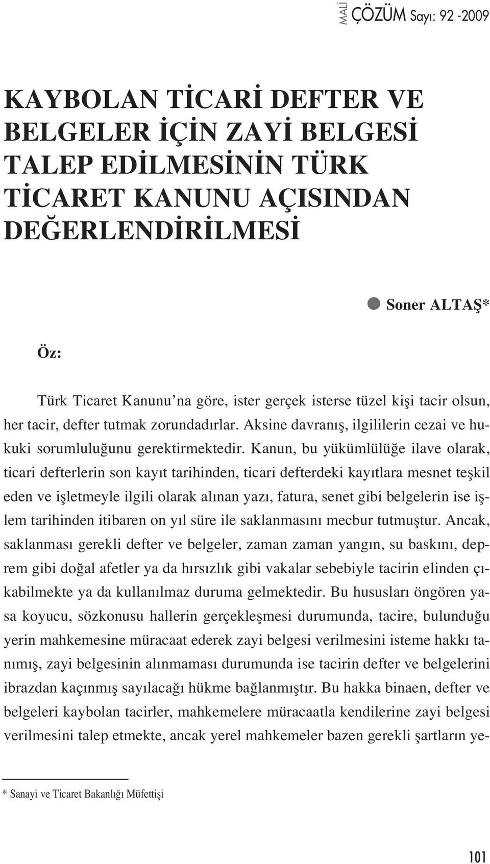 Kanun, bu yükümlülü e ilave olarak, ticari defterlerin son kay t tarihinden, ticari defterdeki kay tlara mesnet teflkil eden ve iflletmeyle ilgili olarak al nan yaz, fatura, senet gibi belgelerin ise