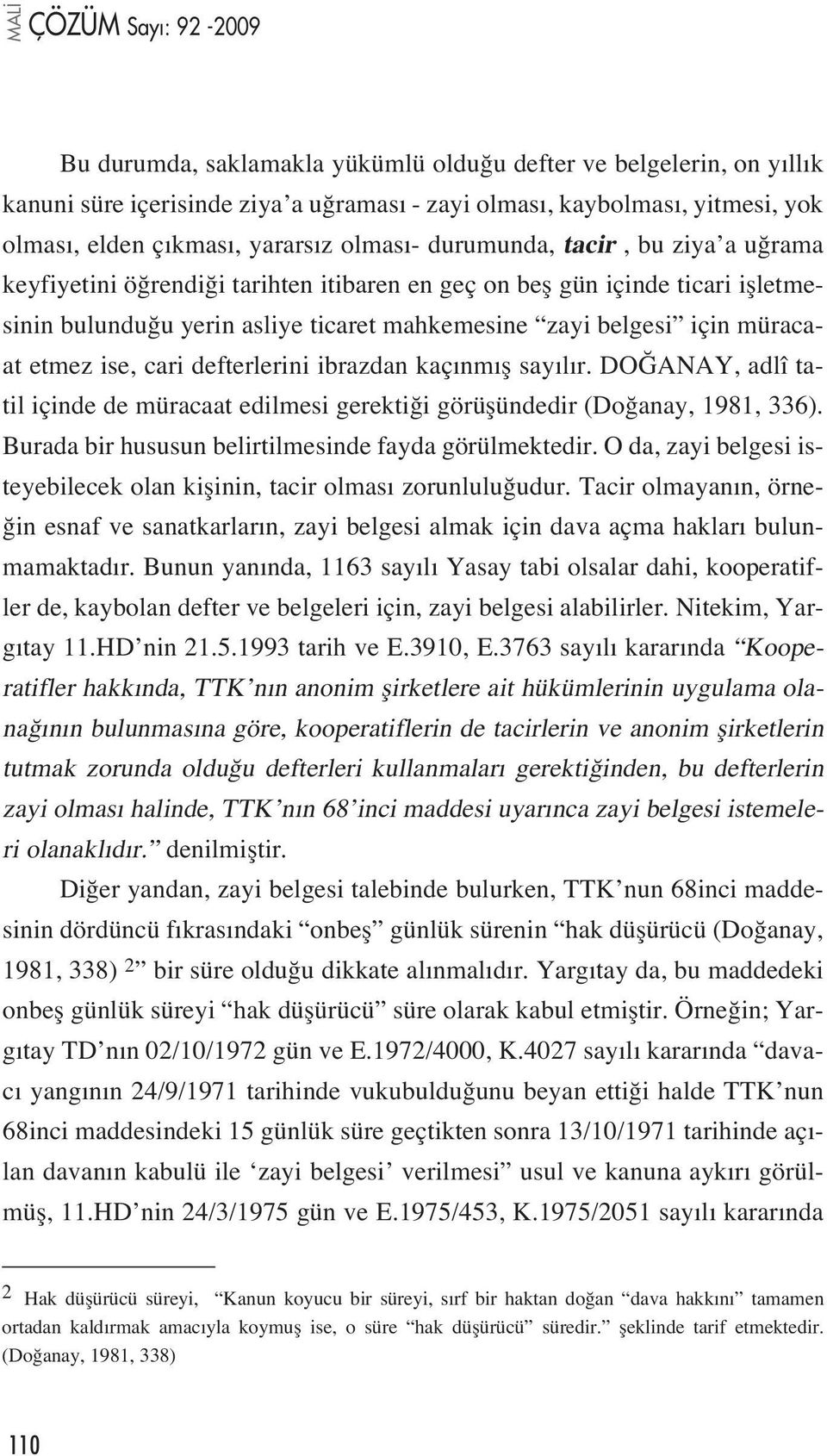 defterlerini ibrazdan kaç nm fl say l r. DO ANAY, adlî tatil içinde de müracaat edilmesi gerekti i görüflündedir (Do anay, 1981, 336). Burada bir hususun belirtilmesinde fayda görülmektedir.