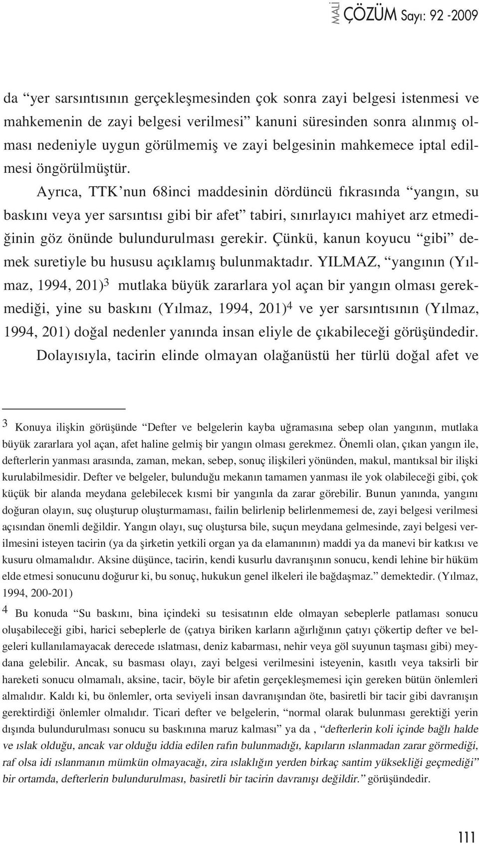 Ayr ca, TTK nun 68inci maddesinin dördüncü f kras nda yang n, su bask n veya yer sars nt s gibi bir afet tabiri, s n rlay c mahiyet arz etmedi- inin göz önünde bulundurulmas gerekir.