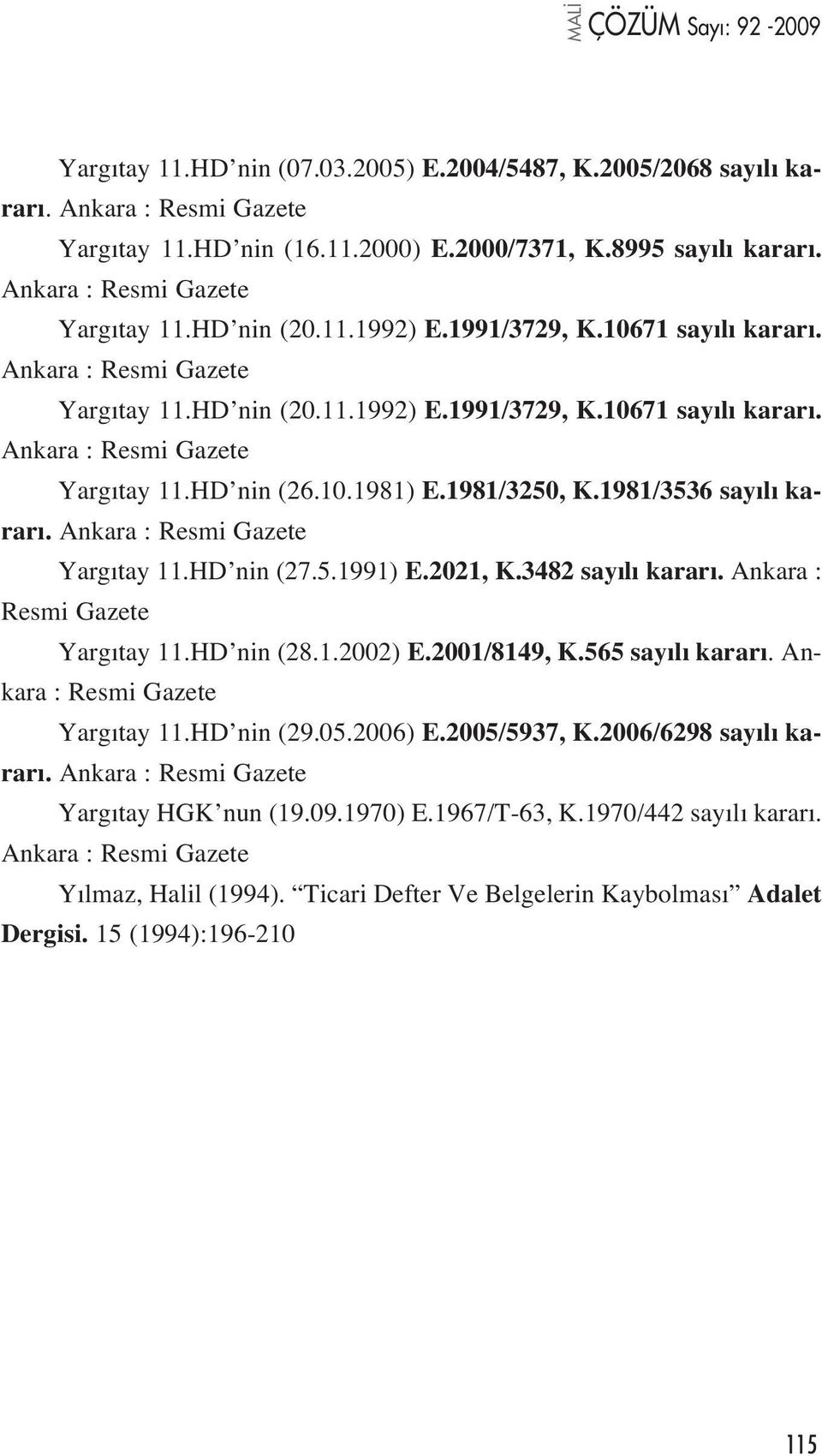 1981/3536 say l karar. Ankara : Resmi Gazete Yarg tay 11.HD nin (27.5.1991) E.2021, K.3482 say l karar. Ankara : Resmi Gazete Yarg tay 11.HD nin (28.1.2002) E.2001/8149, K.565 say l karar.