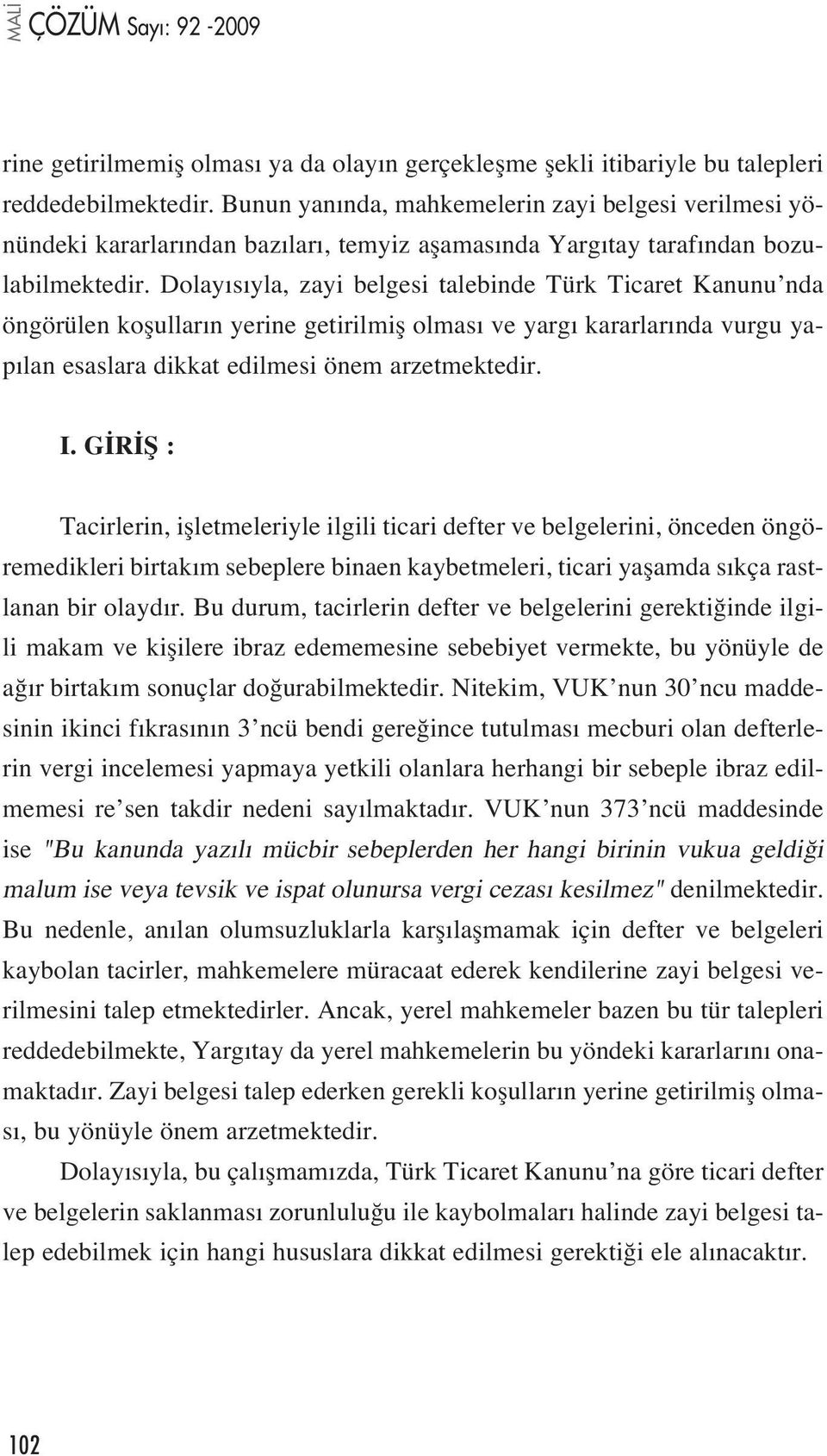 Dolay s yla, zayi belgesi talebinde Türk Ticaret Kanunu nda öngörülen koflullar n yerine getirilmifl olmas ve yarg kararlar nda vurgu yap lan esaslara dikkat edilmesi önem arzetmektedir. I.