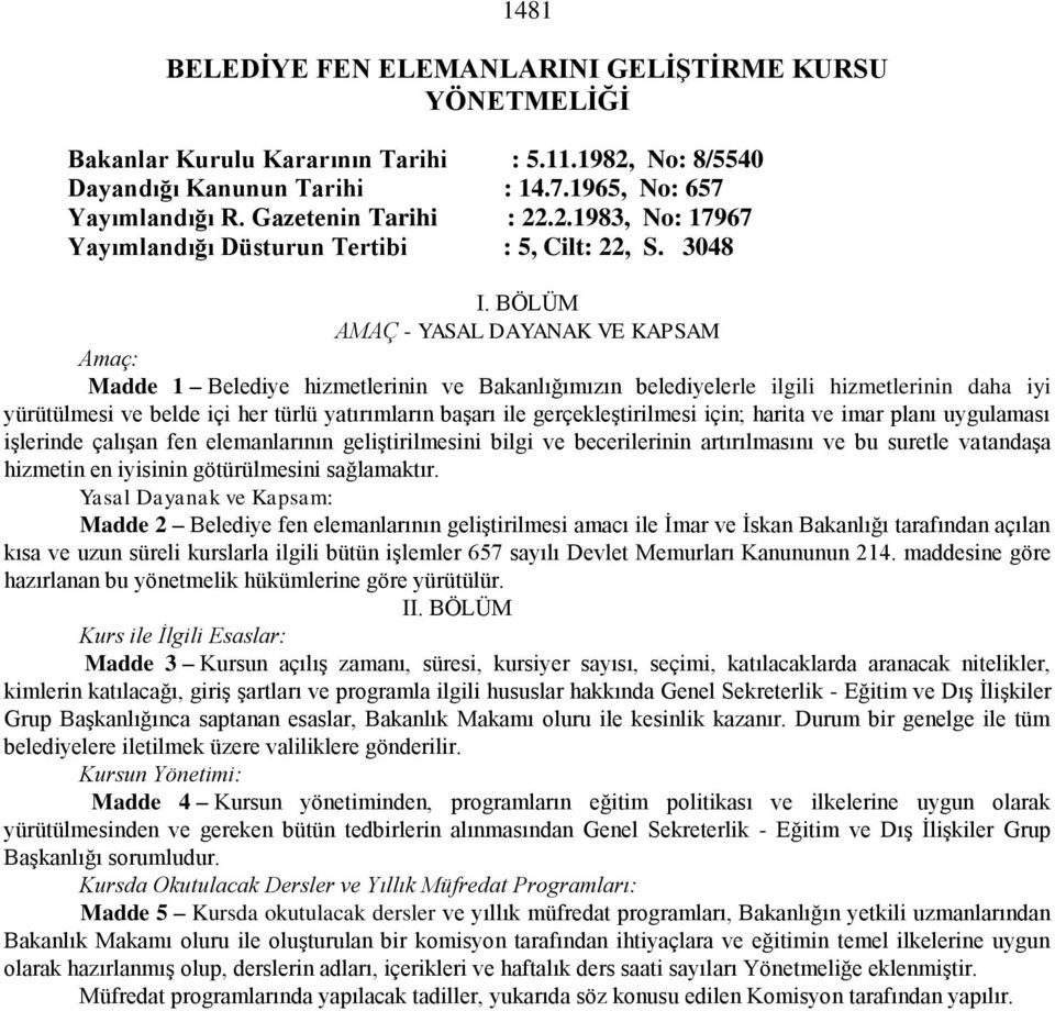 BÖLÜM AMAÇ - YASAL DAYANAK VE KAPSAM Amaç: Madde 1 Belediye hizmetlerinin ve Bakanlığımızın belediyelerle ilgili hizmetlerinin daha iyi yürütülmesi ve belde içi her türlü yatırımların başarı ile