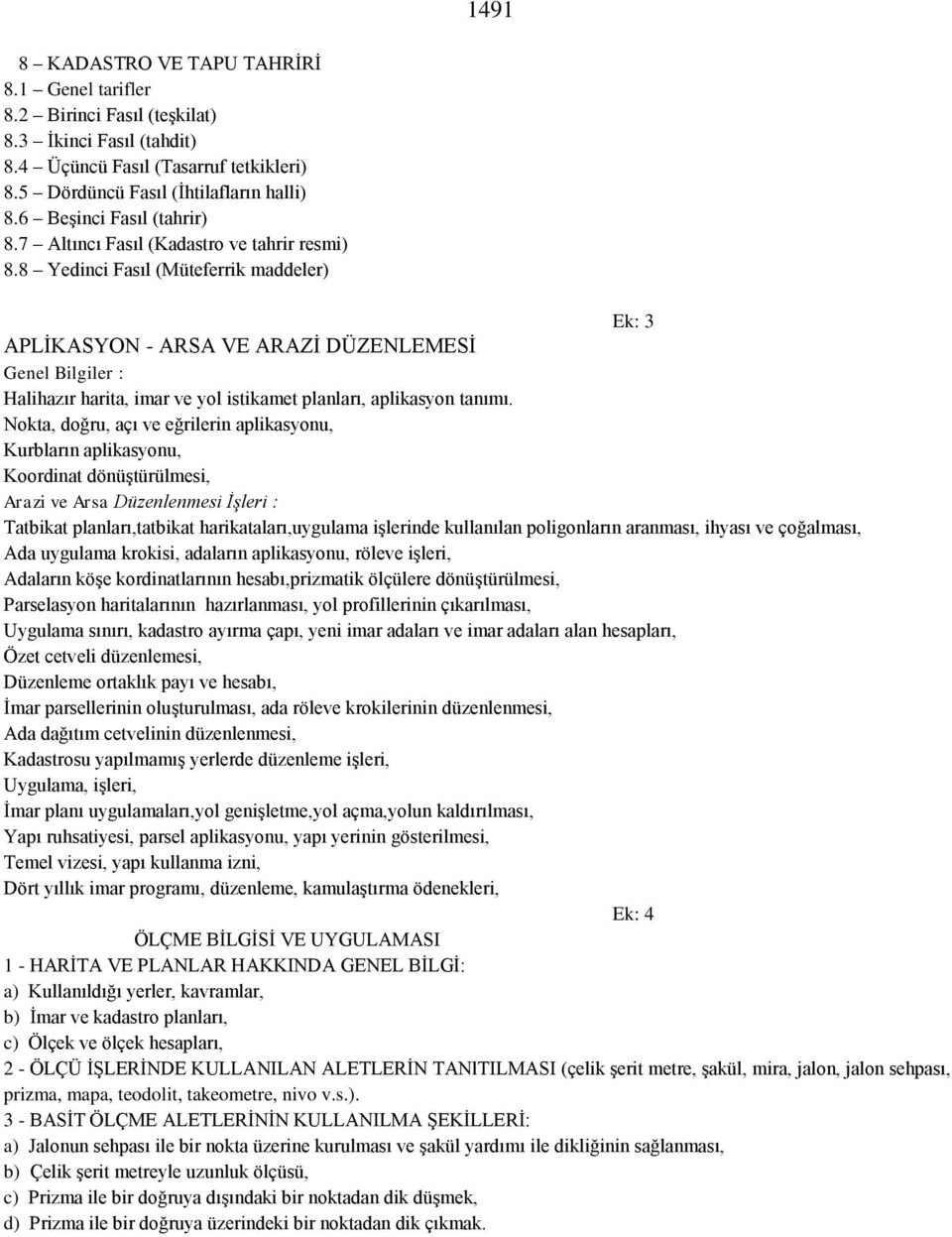 8 Yedinci Fasıl (Müteferrik maddeler) Ek: 3 APLİKASYON - ARSA VE ARAZİ DÜZENLEMESİ Genel Bilgiler : Halihazır harita, imar ve yol istikamet planları, aplikasyon tanımı.