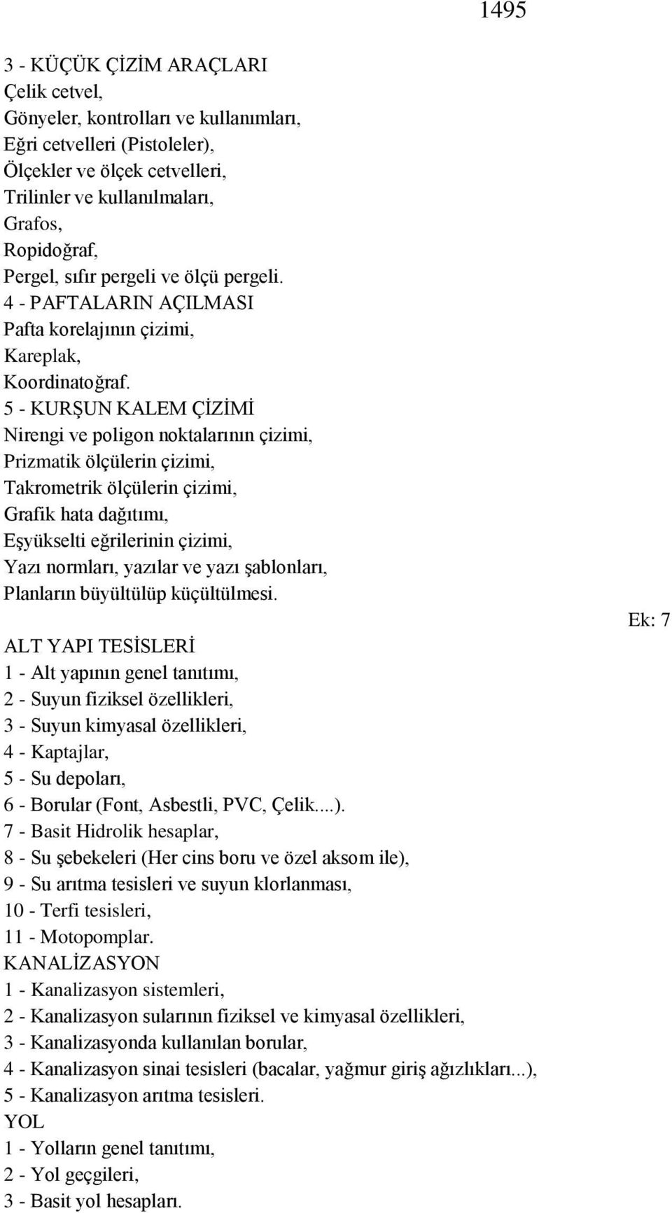 5 - KURŞUN KALEM ÇİZİMİ Nirengi ve poligon noktalarının çizimi, Prizmatik ölçülerin çizimi, Takrometrik ölçülerin çizimi, Grafik hata dağıtımı, Eşyükselti eğrilerinin çizimi, Yazı normları, yazılar