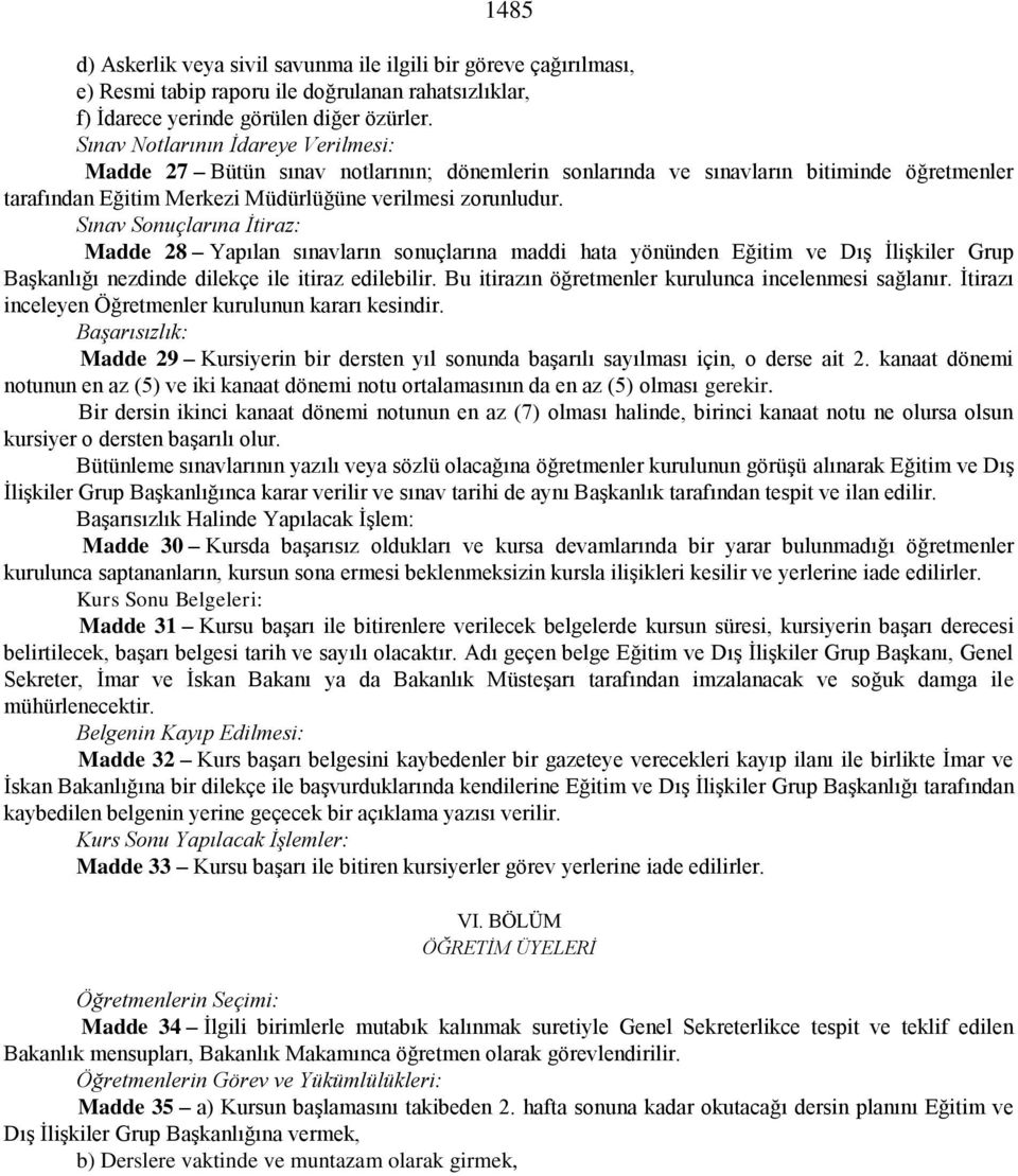 Sınav Sonuçlarına İtiraz: Madde 28 Yapılan sınavların sonuçlarına maddi hata yönünden Eğitim ve Dış İlişkiler Grup Başkanlığı nezdinde dilekçe ile itiraz edilebilir.