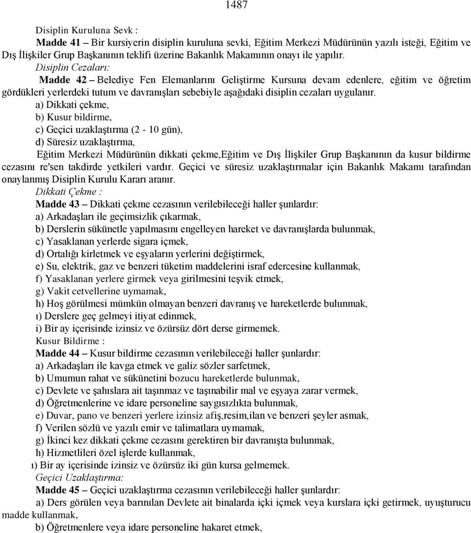 Disiplin Cezaları: Madde 42 Belediye Fen Elemanlarını Geliştirme Kursuna devam edenlere, eğitim ve öğretim gördükleri yerlerdeki tutum ve davranışları sebebiyle aşağıdaki disiplin cezaları uygulanır.