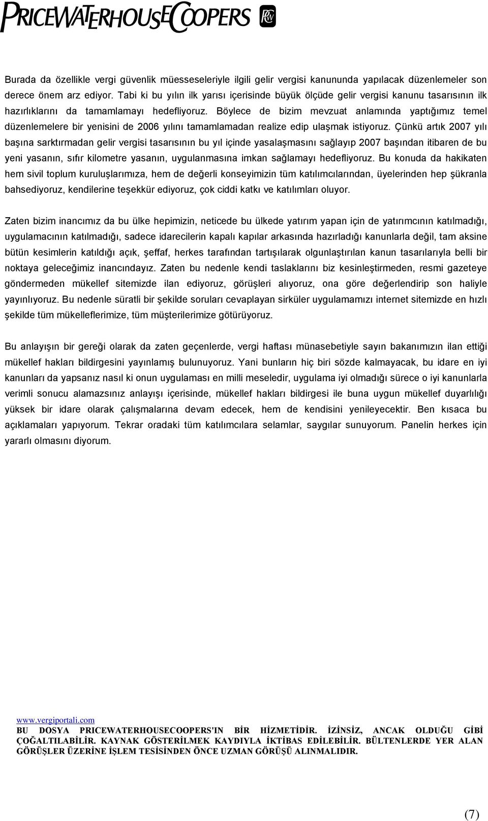 Böylece de bizim mevzuat anlamında yaptığımız temel düzenlemelere bir yenisini de 2006 yılını tamamlamadan realize edip ulaşmak istiyoruz.