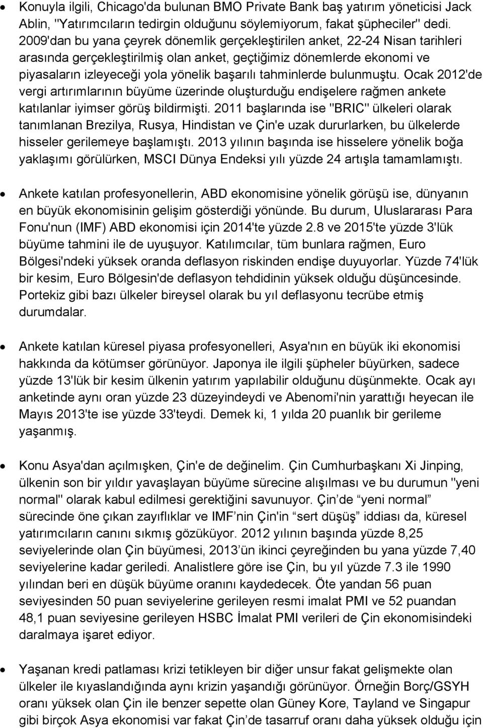 tahminlerde bulunmuştu. Ocak 2012'de vergi artırımlarının büyüme üzerinde oluşturduğu endişelere rağmen ankete katılanlar iyimser görüş bildirmişti.