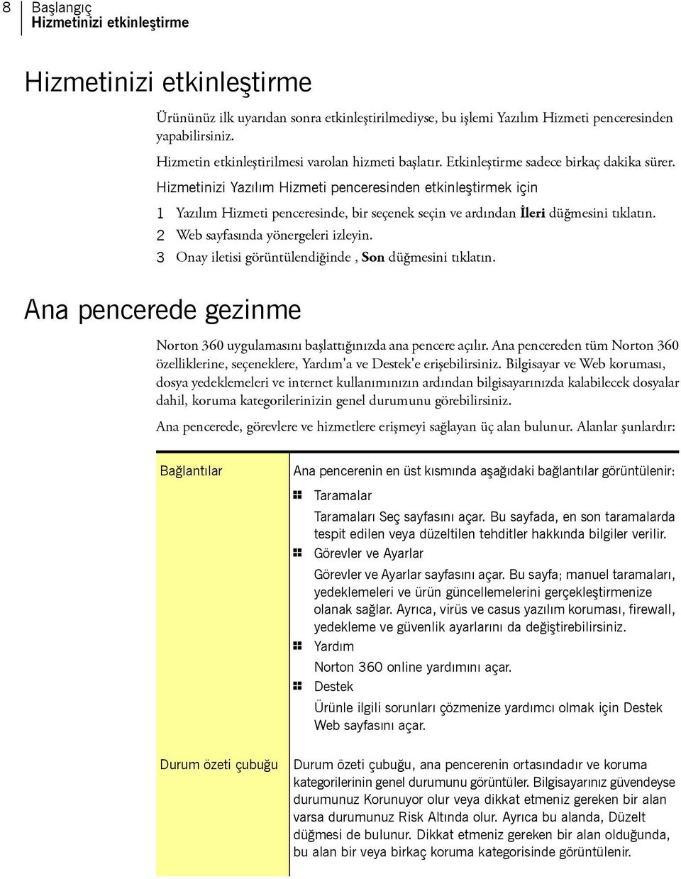 Hizmetinizi Yazılım Hizmeti penceresinden etkinleştirmek için 1 Yazılım Hizmeti penceresinde, bir seçenek seçin ve ardından İleri düğmesini tıklatın. 2 Web sayfasında yönergeleri izleyin.