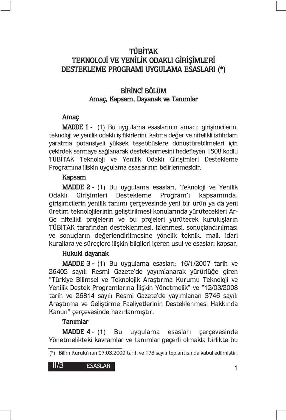 desteklenmesini hedefleyen 1508 kodlu TÜBİTAK Teknoloji ve Yenilik Odaklı Girişimleri Destekleme Programına ilişkin uygulama esaslarının belirlenmesidir.