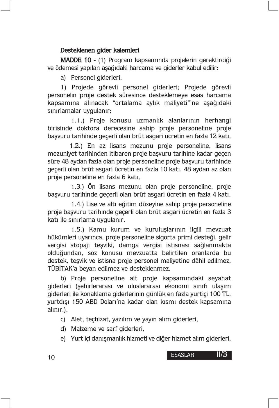 1.) Proje konusu uzmanlık alanlarının herhangi birisinde doktora derecesine sahip proje personeline proje başvuru tarihinde geçerli olan brüt asgari ücretin en fazla 12 