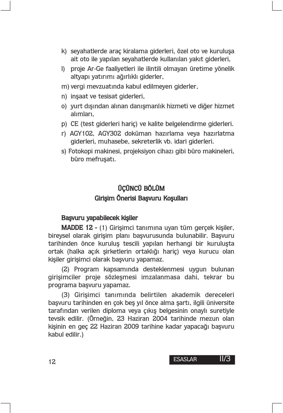 hariç) ve kalite belgelendirme giderleri. r) AGY102, AGY302 doküman hazırlama veya hazırlatma giderleri, muhasebe, sekreterlik vb. idari giderleri.