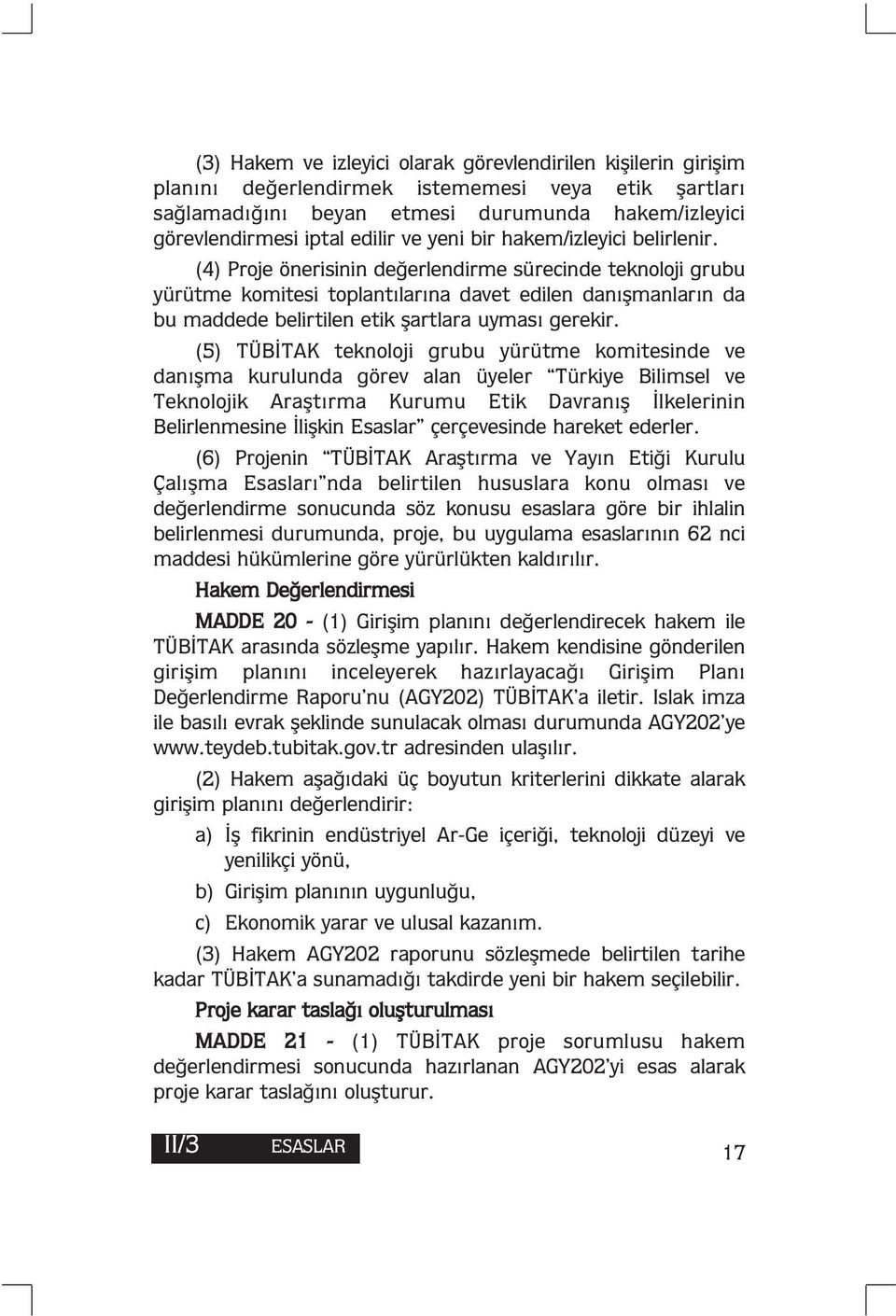 (4) Proje önerisinin değerlendirme sürecinde teknoloji grubu yürütme komitesi toplantılarına davet edilen danışmanların da bu maddede belirtilen etik şartlara uyması gerekir.