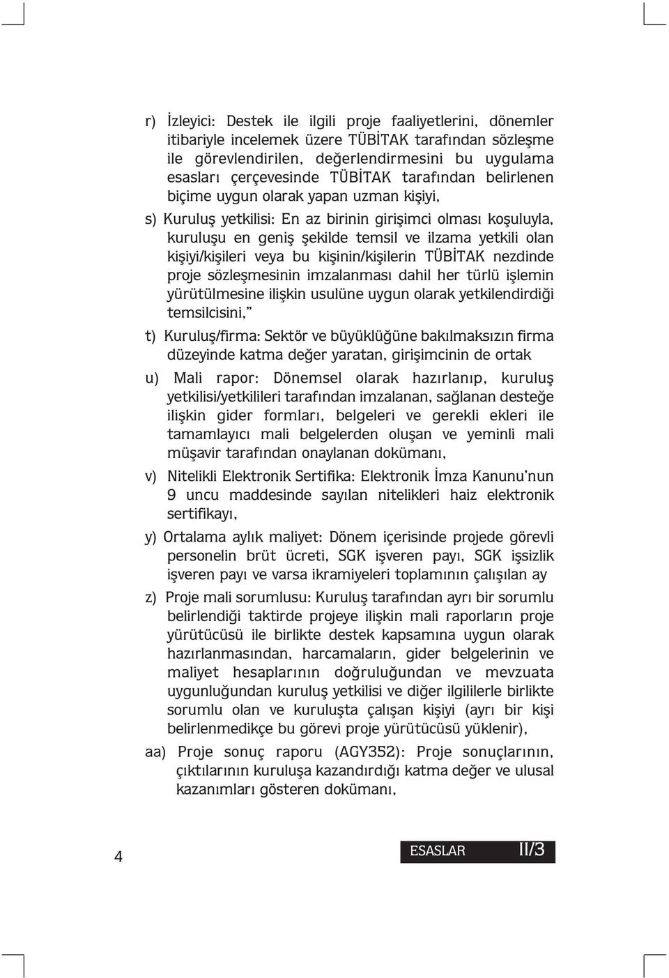 veya bu kişinin/kişilerin TÜBİTAK nezdinde proje sözleşmesinin imzalanması dahil her türlü işlemin yürütülmesine ilişkin usulüne uygun olarak yetkilendirdiği temsilcisini, t) Kuruluş/firma: Sektör ve