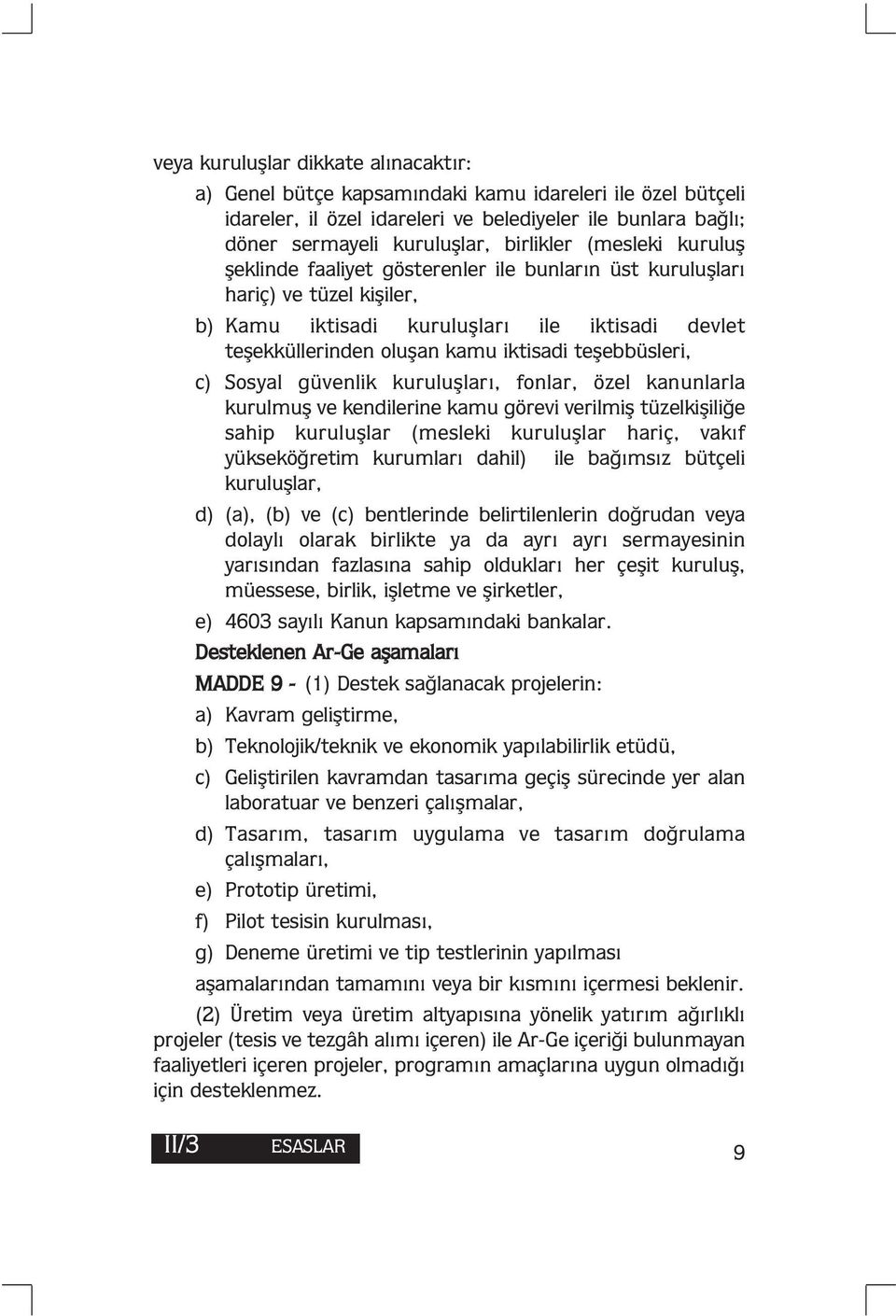 teşebbüsleri, c) Sosyal güvenlik kuruluşları, fonlar, özel kanunlarla kurulmuş ve kendilerine kamu görevi verilmiş tüzelkişiliğe sahip kuruluşlar (mesleki kuruluşlar hariç, vakıf yükseköğretim