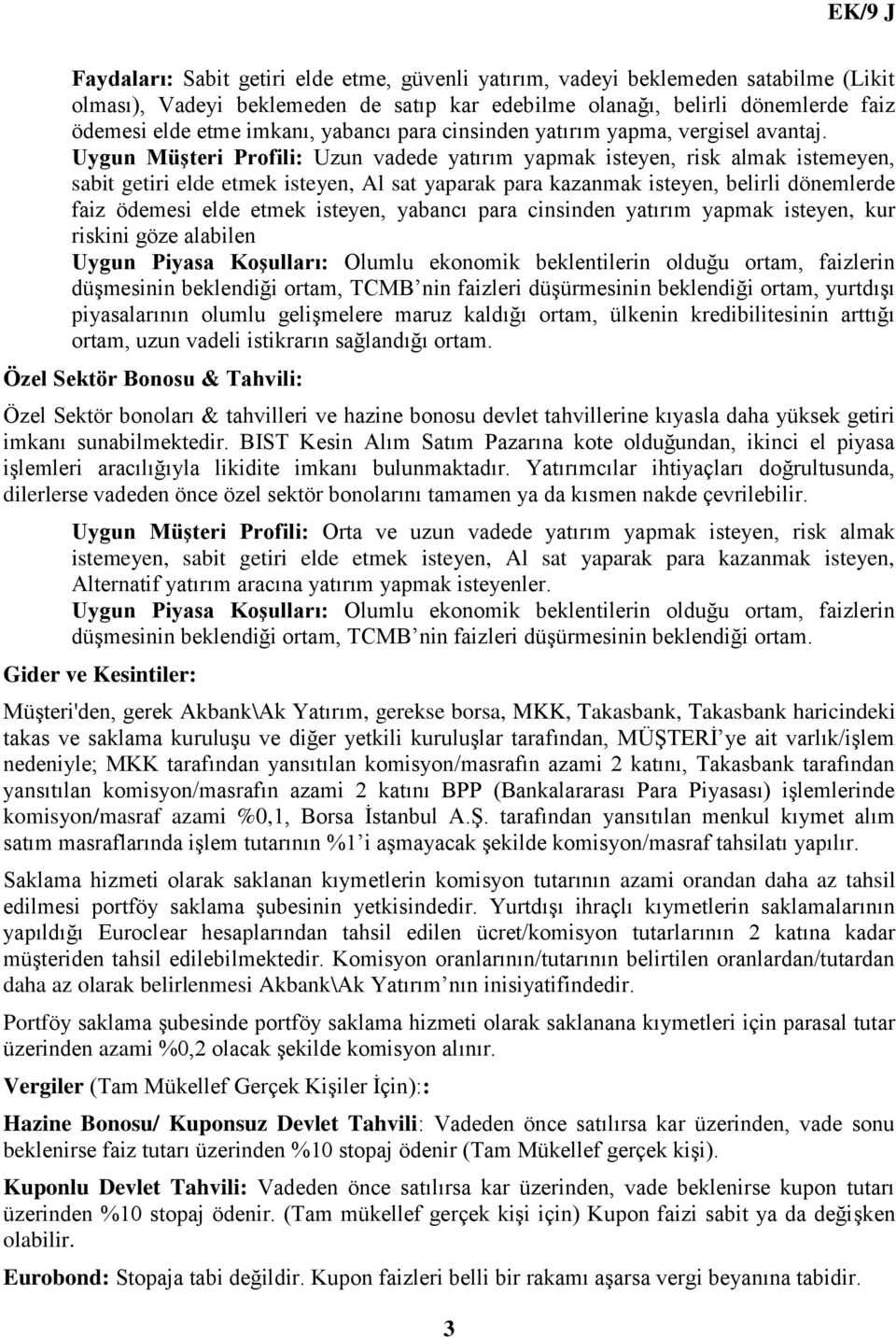 Uygun Müşteri Profili: Uzun vadede yatırım yapmak isteyen, risk almak istemeyen, sabit getiri elde etmek isteyen, Al sat yaparak para kazanmak isteyen, belirli dönemlerde faiz ödemesi elde etmek